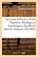 Acte pour la licence. Code Napoléon. Privilèges et hypothèques. Droit commercial. Lettre de change 2019994690 Book Cover