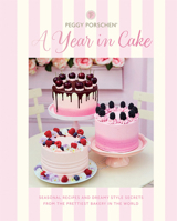 Peggy Porschen: A Year in Cake: Seasonal recipes and dreamy style secrets from London's prettiest bakery 1787136868 Book Cover