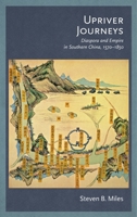 Upriver Journeys: Diaspora and Empire in Southern China, 1570-1850 0674975200 Book Cover