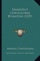 Emanuelis Chrysolorae Bysantini (1539) 1120278295 Book Cover
