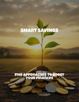 Smart Savings: Five Approaches To Boost Your Finances B0FRTC43DV Book Cover