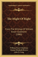 The Might Of Right: From The Writings Of William Ewart Gladstone 0548908311 Book Cover