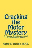 Cracking the Motor Mystery: A Fun and Creative Approach to Gross Motor Basics 146371162X Book Cover
