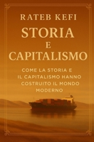 Storia E Capitalismo: Come la storia e il capitalismo hanno costruito il mondo moderno (Italian Edition) B0FR34KQT1 Book Cover