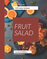 123 Easy Fruit Salad Recipes: An Inspiring Easy Fruit Salad Cookbook for You B08P4R8MRX Book Cover