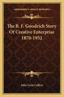 The B. F. Goodrich Story Of Creative Enterprise 1870-1952 142866064X Book Cover