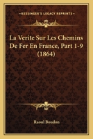 La Verite Sur Les Chemins De Fer En France, Part 1-9 (1864) 1167653114 Book Cover