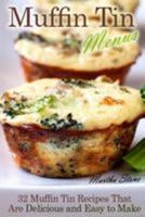 Muffin Tin Menus: 32 Recipes That Are Delicious and Easy to Make 1499519583 Book Cover