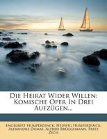 Die Heirat Wider Willen: Komische Oper in Drei Aufzugen... 1275005551 Book Cover