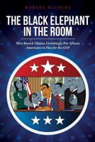 The Black Elephant in the Room: How Barack Obama Unwittingly Put African Americans in Play for the GOP 1492725005 Book Cover