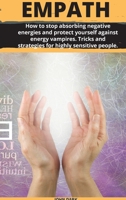 Empath: How to stop absorbing negative energies and protect yourself against energy vampires. Tricks and strategies for highly sensitive people. 1801855404 Book Cover
