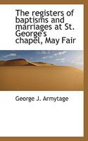 The register of Baptisms and Marriages at St. George's Chapel 1014085101 Book Cover