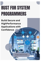 Rust for System Programmers: Build Secure and High-Performance Applications with Confidence B0FKZJ8L2V Book Cover