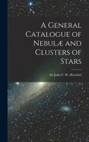 A General Catalogue of Nebulæ and Clusters of Stars 1016774591 Book Cover