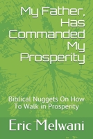 My Father, Has Commanded My Prosperity : Biblical Nuggets on How to Walk in Prosperity 1070997242 Book Cover