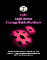 LSAT Logic Games Strategy Guide Workbook: All 80 Analytical Reasoning Problem Sets from Preptests 21-40, Grouped According to Manhattan LSAT's Classification System 0615607179 Book Cover