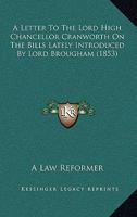 A Letter To The Lord High Chancellor Cranworth On The Bills Lately Introduced By Lord Brougham 1179097416 Book Cover