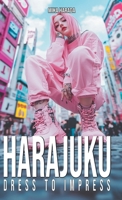 Harajuku Dress to Impress: A Tokyo Street Fashion Lookbook: Kawaii, Decora, Gothic Lolita, and Visual Kei Style from Japan's Most Iconic District B0H9B5J4DK Book Cover