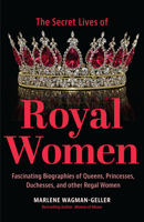 Secret Lives of Royal Women: Fascinating Biographies of Queens, Princesses, Duchesses, and Other Regal Women 1642509434 Book Cover