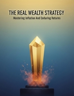 The Real Wealth Strategy: Mastering Inflation And Enduring Returns B0HK49MS9V Book Cover