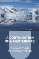 A Continuation Of A Masterpiece: A Voyage To The Unknown Antarctic: Sea Adventure Stories B099JZ5NRM Book Cover