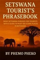 Setswana Tourist’s PhraseBook: Basic Setswana Phrases for Tourists with a Guide To Must- See Scenic Places in Botswana (Learn Setswana Series) B0FSLJT2XW Book Cover