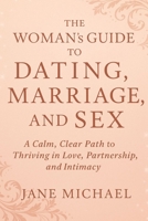 The Woman’s Guide to Dating, Marriage, and Sex: A Calm, Clear Path to Thriving in Love, Partnership, and Intimacy B0FL84Q7X5 Book Cover