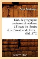Dict. de Ga(c)Ographie Ancienne Et Moderne A L'Usage Du Libraire Et de L'Amateur de Livres (A0/00d.1870) 2012537340 Book Cover
