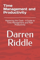 Time Management and Productivity: Mastering the Clock - A Guide to Time Management and Peak Productivity B0CRYWTWGR Book Cover