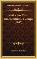 Notice Sur L'Etat Independant Du Congo (1905) 1160210438 Book Cover