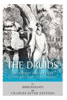 The Druids: The History and Mystery of the Ancient Celtic Priests 1494829495 Book Cover