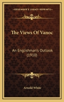 The Views of 'Vanoc,' an Englishman's Outlook 0548604894 Book Cover