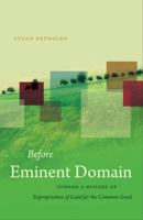 Before Eminent Domain: Toward a History of Expropriation of Land for the Common Good 146962219X Book Cover