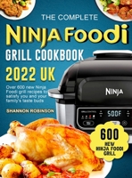 The Complete Ninja Foodi Grill Cookbook 2022 UK: Over 600 new Ninja Foodi grill recipes to satisfy you and your family's taste buds 1803678267 Book Cover