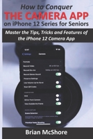 How to Conquer the Camera App on iPhone 12 Series for Seniors: Master the Tips, Tricks and Features of the iPhone 12 Camera App B09BL1RZVJ Book Cover