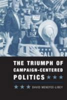 The Triumph of Campaign-Centered Politics 1889119199 Book Cover