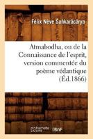 Atmabodha, Ou de La Connaissance de L'Esprit, Version Commenta(c)E Du Poa]me Va(c)Dantique (A0/00d.1866) 1270825755 Book Cover