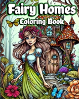 Fairy Homes Coloring Book: Adult Fantasy Fairies with Magical Mushroom Houses and Beautiful flowers B0C8C1DPX3 Book Cover