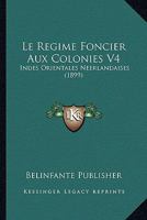 Le Regime Foncier Aux Colonies V4: Indes Orientales Neerlandaises (1899) 1166788008 Book Cover