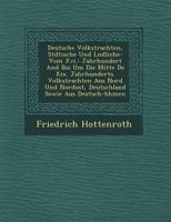 Deutsche Volkstrachten, St Dtische Und L Ndliche- Vom XVI.: Jahrhundert and Bis Um Die Mitte de XIX. Jahrhunderts. Volkstrachten Aus Nord Und Nordost, Deutschland Sowie Aus Deutsch-B Hmen 1249784263 Book Cover
