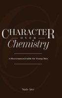 Character Over Chemistry: A Discernment Guide for Young Men B0HBRV28J2 Book Cover