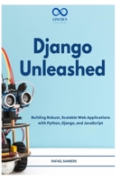Django Unleashed: Building Robust, Scalable Web Applications with Python, Django, and JavaScript B0GZ4MNDDZ Book Cover