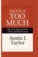 The Gift Of Too Much: Why Over-Delivering Wins Hearts and Builds Loyalty B0FCDBJHTX Book Cover