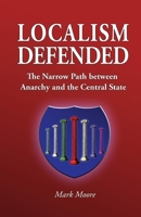 Localism Defended: The Narrow Path between Anarchy and the Central State 0996239006 Book Cover