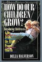 How Do Our Children Grow?: Introducing Children to God, Jesus, the Bible, Prayer, Church 0687175216 Book Cover