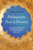 Palimpsests Past and Present: The Sufis and Sultans of the Makli Necropolis, 1380–1660 (Islamic Civilization and Muslim Networks) B0GVKWV4NS Book Cover