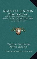 Notes On European Ornithology: Being Four Papers Extracted From The Ibis For 1860, 1862, 1865, And 1866 1164842439 Book Cover