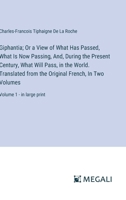 Giphantia; Or a View of What Has Passed, What Is Now Passing, And, During the Present Century, What Will Pass, in the World. Translated from the ... In Two Volumes: Volume 1 - in large print 3387069421 Book Cover