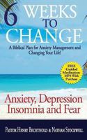 Anxiety, Depression, Insomnia and Fear: Six Weeks to Change, A Biblical Plan for Anxiety Management and Changing Your Life! 0615852610 Book Cover