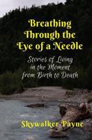 Breathing Through the Eye of a Needle: Stories of Living in the Moment from Birth to Death 1530982235 Book Cover
